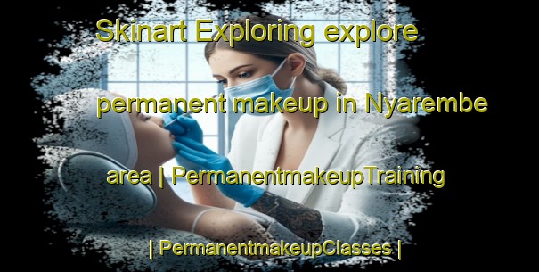 Skinart Exploring explore permanent makeup in Nyarembe area | PermanentmakeupTraining | PermanentmakeupClasses | SkinartTraining-the Democratic Republic of the Congo